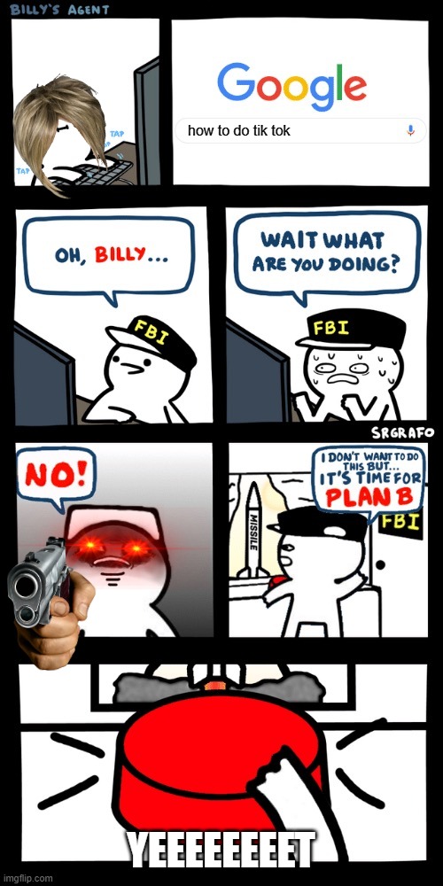 Billy’s FBI agent plan B | how to do tik tok; YEEEEEEEET | image tagged in billy s fbi agent plan b | made w/ Imgflip meme maker