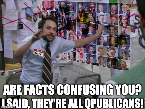 ARE FACTS CONFUSING YOU? I SAID, THEY'RE ALL QPUBLICANS! | made w/ Imgflip meme maker