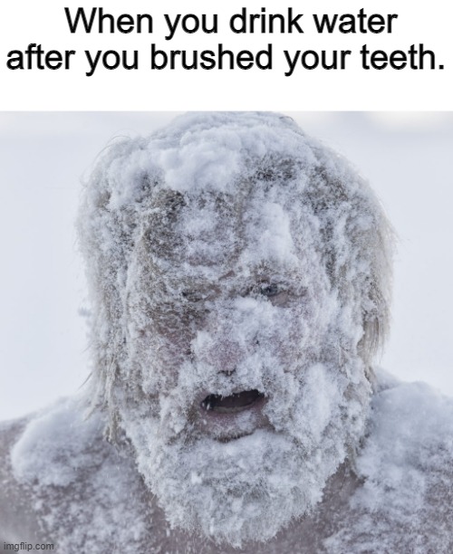 Relatable memes #2 | When you drink water after you brushed your teeth. | image tagged in relatable | made w/ Imgflip meme maker