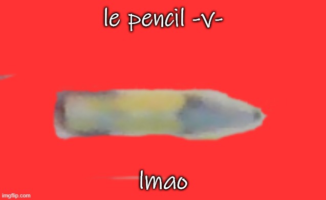 bootiful (: | le pencil -v-; lmao | made w/ Imgflip meme maker