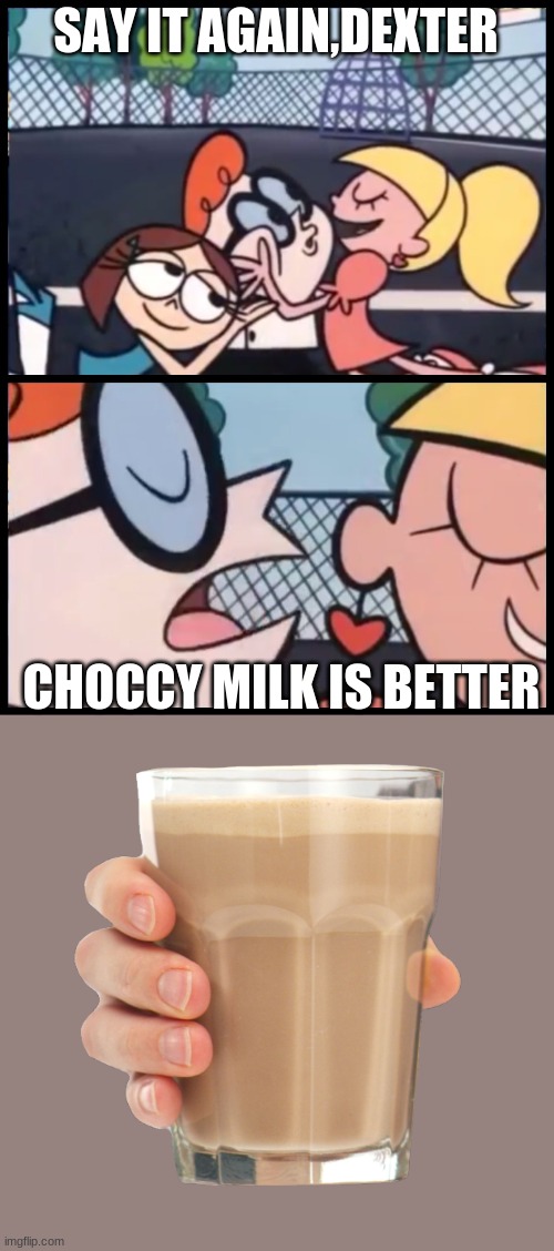 choccy milk or gun? | SAY IT AGAIN,DEXTER; CHOCCY MILK IS BETTER | image tagged in memes,say it again dexter | made w/ Imgflip meme maker