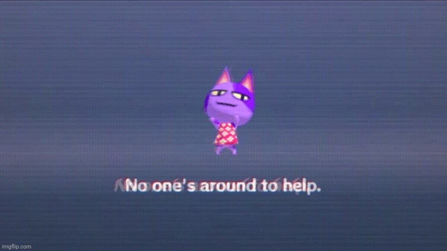 No one's around to help | image tagged in no one's around to help | made w/ Imgflip meme maker