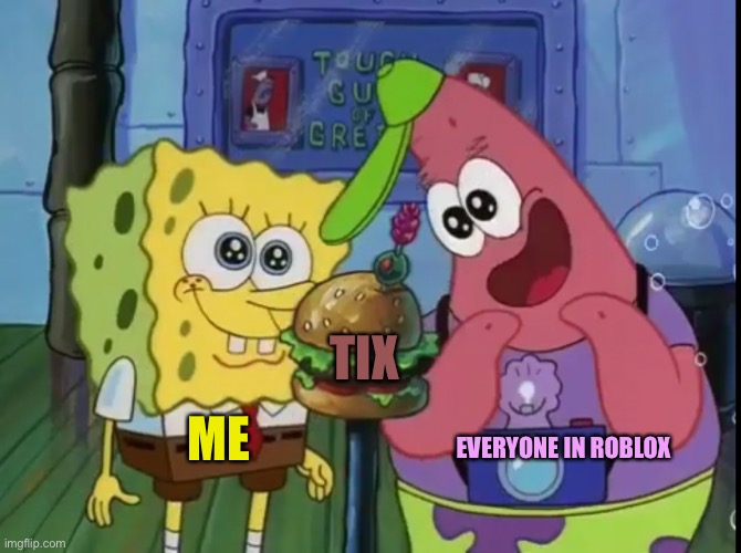 Spongebob and Patrick looking happy | TIX; ME; EVERYONE IN ROBLOX | image tagged in spongebob and patrick looking happy | made w/ Imgflip meme maker