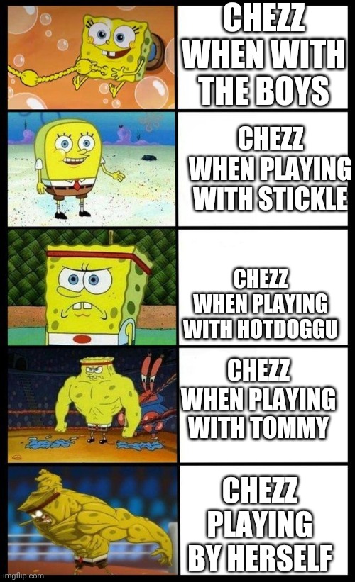 Me and the boys | CHEZZ WHEN WITH THE BOYS; CHEZZ WHEN PLAYING WITH STICKLE; CHEZZ WHEN PLAYING WITH HOTDOGGU; CHEZZ WHEN PLAYING WITH TOMMY; CHEZZ PLAYING BY HERSELF | image tagged in me and the boys | made w/ Imgflip meme maker