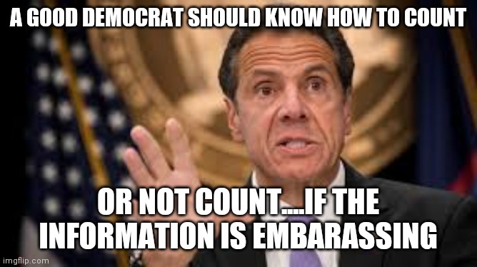 Caught lying about the number of elderly dying from COVID in his state? Nope nothing to see here | A GOOD DEMOCRAT SHOULD KNOW HOW TO COUNT; OR NOT COUNT....IF THE INFORMATION IS EMBARASSING | image tagged in gov cuomo,media lies,democratic party | made w/ Imgflip meme maker