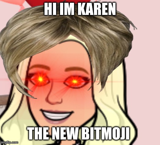 hi im karen | HI IM KAREN; THE NEW BITMOJI | image tagged in scary,karen | made w/ Imgflip meme maker