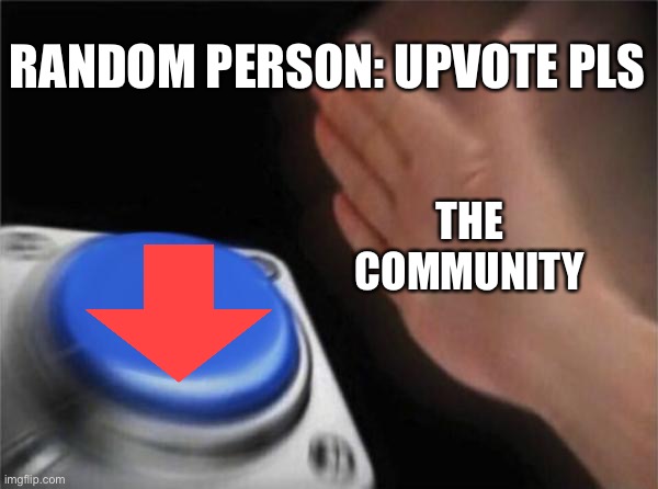A big, fat, downvote | RANDOM PERSON: UPVOTE PLS; THE COMMUNITY | image tagged in memes,blank nut button | made w/ Imgflip meme maker