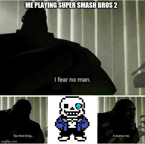 I fear no man but that thing it scares me | ME PLAYING SUPER SMASH BROS 2 | image tagged in i fear no man but that thing it scares me | made w/ Imgflip meme maker