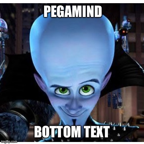 what am i doing with my life | PEGAMIND; BOTTOM TEXT | image tagged in megamind | made w/ Imgflip meme maker