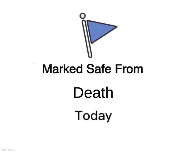 Marked Safe From |  Death | image tagged in memes,marked safe from | made w/ Imgflip meme maker