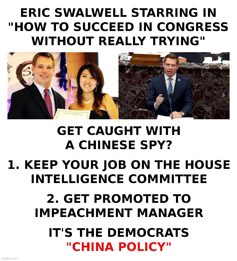 How Eric Swalwell Succeeds In Congress | image tagged in eric swalwell,chinese,spy,democrats,foreign policy,made in china | made w/ Imgflip meme maker