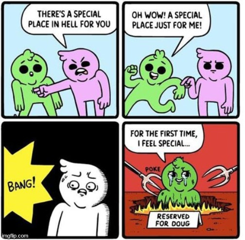 Well... At least he'll die feeling special | image tagged in hell,special,doug | made w/ Imgflip meme maker