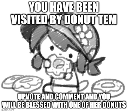 I joined this stream just to make this | YOU HAVE BEEN VISITED BY DONUT TEM; UPVOTE AND COMMENT AND YOU WILL BE BLESSED WITH ONE OF HER DONUTS | image tagged in donut tem | made w/ Imgflip meme maker