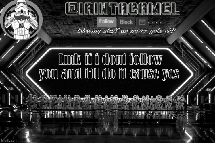 iaintacamel | Lmk if i dont follow you and i'll do it cause yes | image tagged in iaintacamel | made w/ Imgflip meme maker