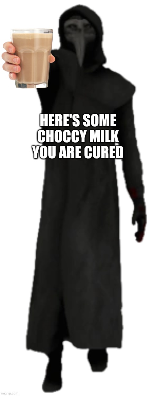 Scp 049 The Chocc milk Doc | HERE'S SOME CHOCCY MILK YOU ARE CURED | image tagged in i am the cure,scp meme,scp,scp-049 | made w/ Imgflip meme maker