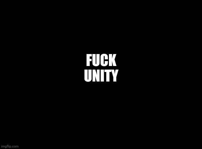 blank black | FUCK
UNITY | image tagged in blank black | made w/ Imgflip meme maker