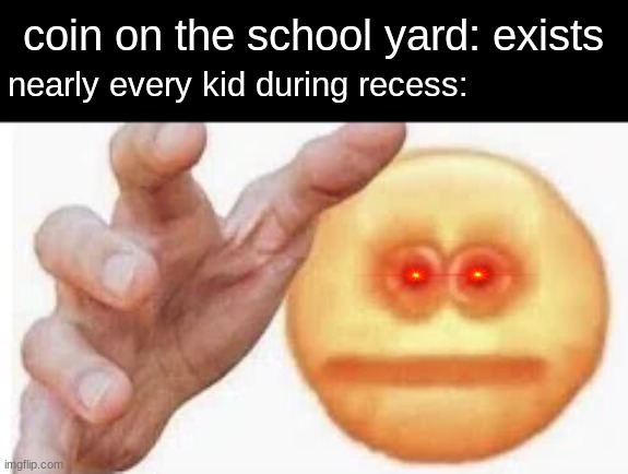 i swear if its a token from Chuck E. Cheese | coin on the school yard: exists; nearly every kid during recess: | image tagged in vibe check,school | made w/ Imgflip meme maker