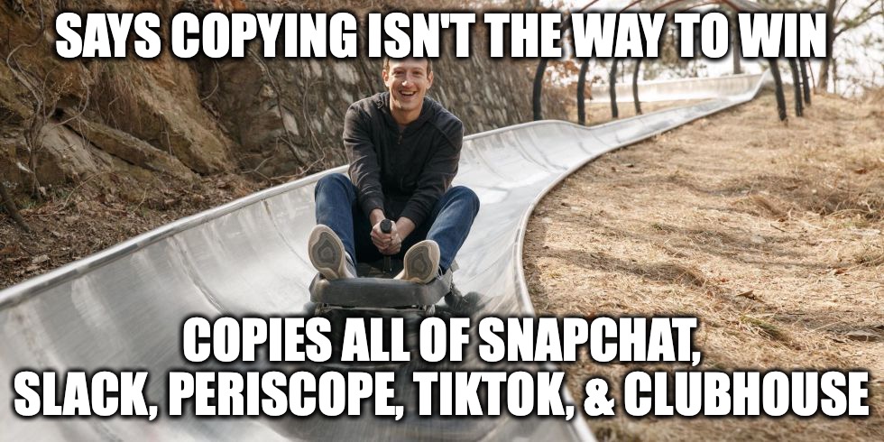 copy mccopyface | SAYS COPYING ISN'T THE WAY TO WIN; COPIES ALL OF SNAPCHAT, SLACK, PERISCOPE, TIKTOK, & CLUBHOUSE | image tagged in facebook,zuckerberg | made w/ Imgflip meme maker
