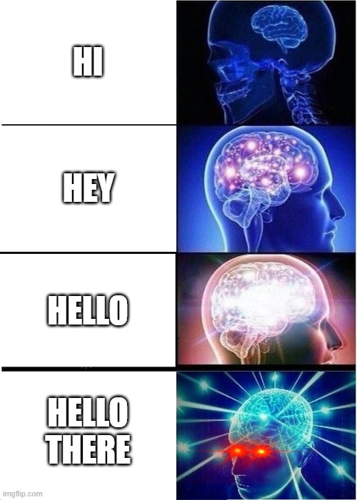 How to wave/talk to a person when you first meet them/a friend | HI; HEY; HELLO; HELLO THERE | image tagged in memes,expanding brain | made w/ Imgflip meme maker