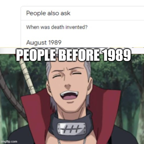 people before August 1989 be like | PEOPLE BEFORE 1989 | image tagged in memes,immortal | made w/ Imgflip meme maker