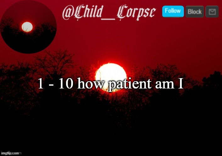 Child_Corpse announcement template | 1 - 10 how patient am I | image tagged in child_corpse announcement template | made w/ Imgflip meme maker