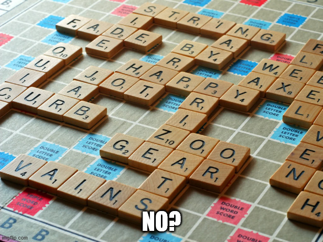 Scrabble | NO? | image tagged in scrabble | made w/ Imgflip meme maker