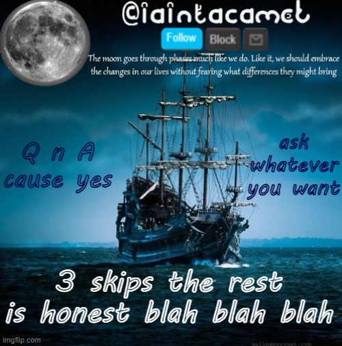 iaintacamel | ask whatever you want; Q n A cause yes; 3 skips the rest is honest blah blah blah | image tagged in iaintacamel | made w/ Imgflip meme maker