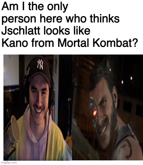 just asking | Am I the only person here who thinks Jschlatt looks like Kano from Mortal Kombat? | image tagged in memes,blank transparent square | made w/ Imgflip meme maker