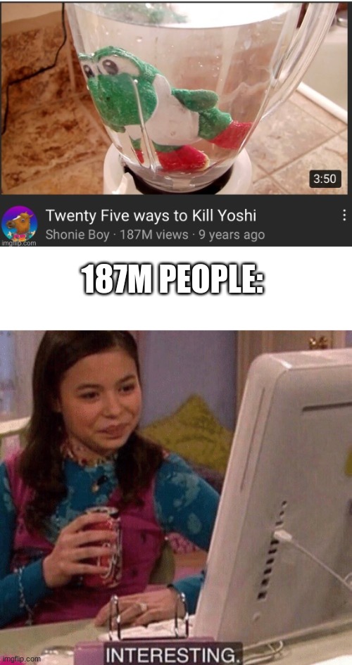 JESUS how did it get this many veiws? | 187M PEOPLE: | image tagged in icarly interesting | made w/ Imgflip meme maker