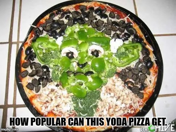 How popular can this yoda pizza get? | HOW POPULAR CAN THIS YODA PIZZA GET. | image tagged in food | made w/ Imgflip meme maker