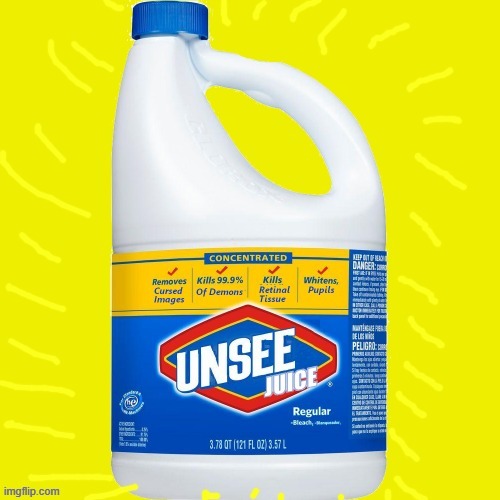 the holy unsee juice | image tagged in the holy unsee juice | made w/ Imgflip meme maker