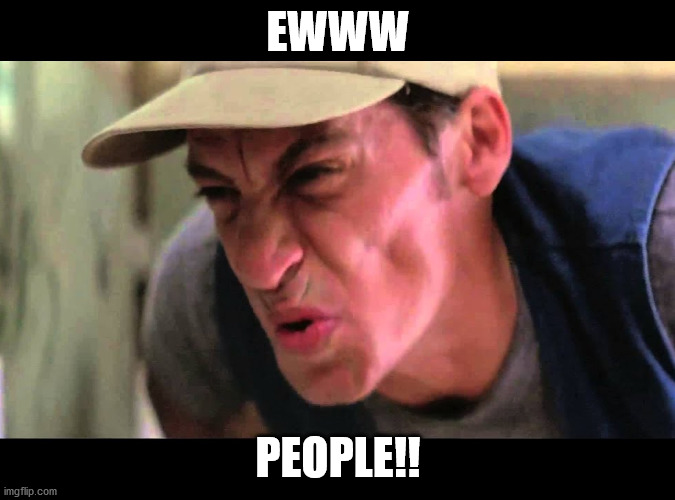 Eww people | EWWW; PEOPLE!! | image tagged in earnst,stinky | made w/ Imgflip meme maker