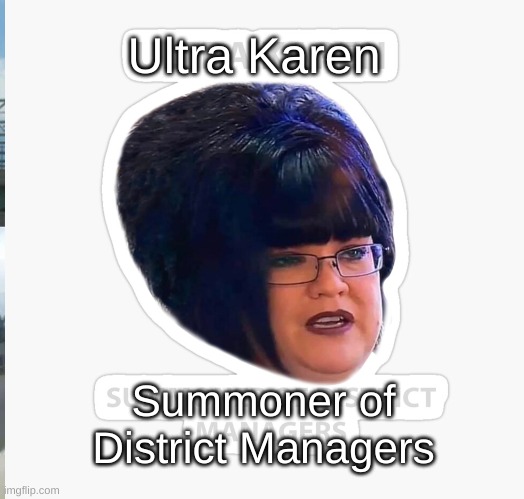 SHE IS TOO POWERFUL | Ultra Karen; Summoner of District Managers | image tagged in karen,ultra instinct | made w/ Imgflip meme maker