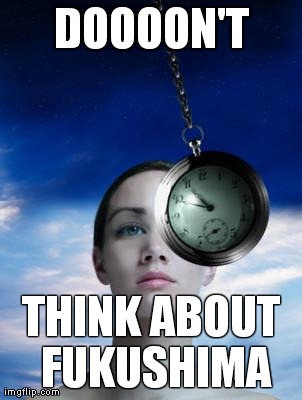 DOOOON'T THINK ABOUT FUKUSHIMA | image tagged in hypnotism | made w/ Imgflip meme maker