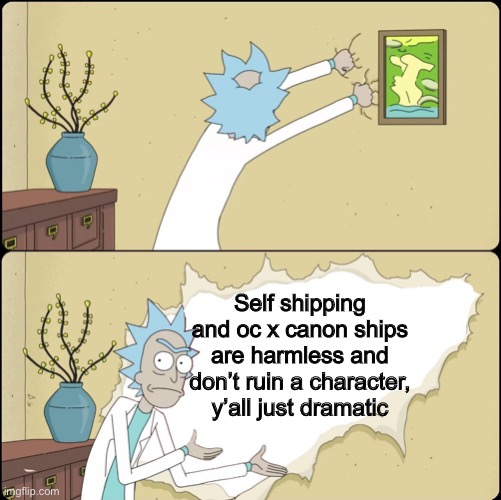 I stand by this :) | Self shipping and oc x canon ships are harmless and don’t ruin a character, y’all just dramatic | image tagged in rick rips wallpaper,oc x canon,oc,self ship,ships | made w/ Imgflip meme maker