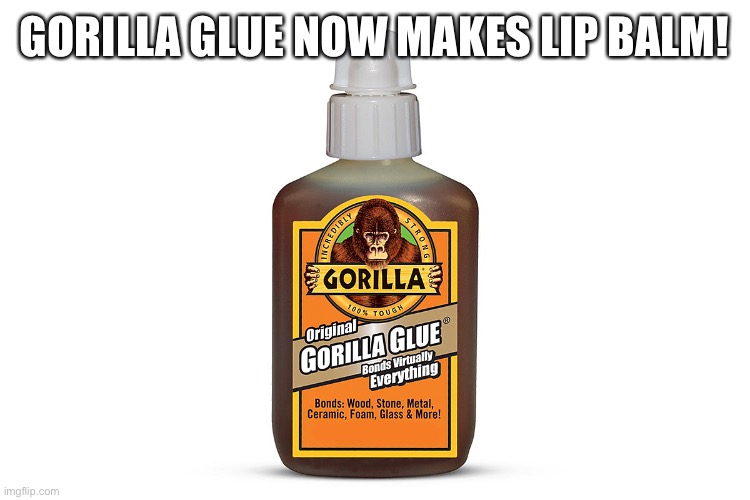 Gorilla glue | GORILLA GLUE NOW MAKES LIP BALM! | image tagged in gorilla glue | made w/ Imgflip meme maker
