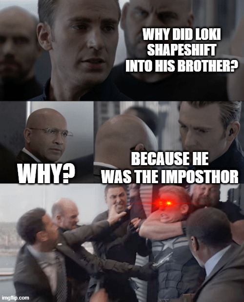Captain america elevator | WHY DID LOKI SHAPESHIFT INTO HIS BROTHER? WHY? BECAUSE HE WAS THE IMPOSTHOR | image tagged in captain america elevator | made w/ Imgflip meme maker