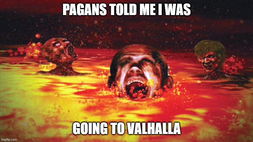 PAGANS TOLD ME I WAS; GOING TO VALHALLA | made w/ Imgflip meme maker