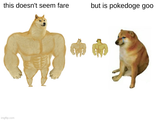 pokedoge goo | this doesn't seem fare; but is pokedoge goo | image tagged in memes,buff doge vs cheems | made w/ Imgflip meme maker