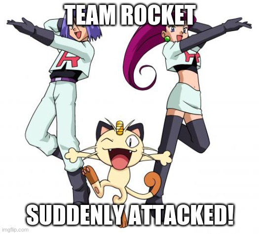Team Rocket Meme | TEAM ROCKET SUDDENLY ATTACKED! | image tagged in memes,team rocket | made w/ Imgflip meme maker