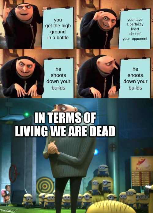 Gru dies from fall damage | you get the high ground in a battle; you have a perfectly lined shot of your  opponent; he shoots down your builds; he shoots down your builds; IN TERMS OF LIVING WE ARE DEAD | image tagged in memes,gru's plan,in terms of money we have no money | made w/ Imgflip meme maker