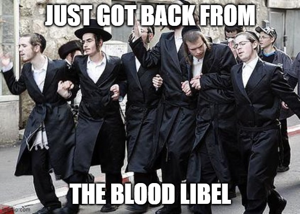 JUST GOT BACK FROM; THE BLOOD LIBEL | made w/ Imgflip meme maker