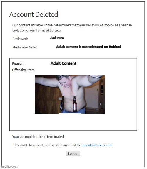 Roblox Banned for Adult Content | Just now; Adult content is not tolerated on Roblox! Adult Content | image tagged in banned from roblox | made w/ Imgflip meme maker