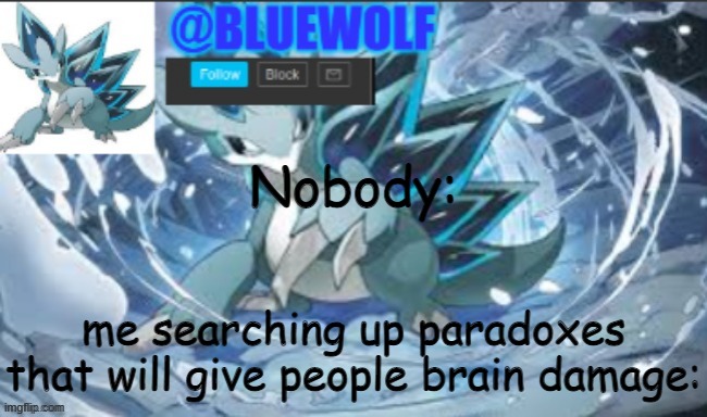 I think I know why people hate me now | Nobody:; me searching up paradoxes that will give people brain damage: | image tagged in blue wolf announcement template | made w/ Imgflip meme maker