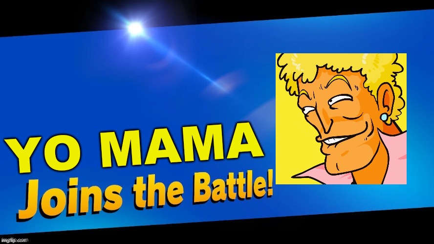 YO MAMA | YO MAMA | image tagged in blank joins the battle | made w/ Imgflip meme maker