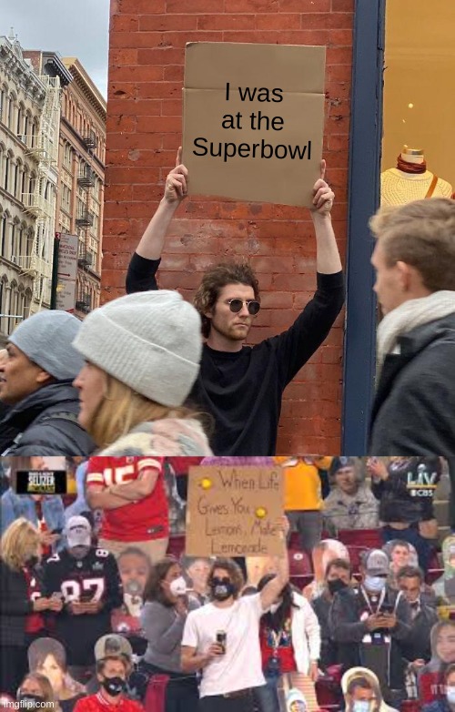 I was at the Superbowl | image tagged in memes,guy holding cardboard sign | made w/ Imgflip meme maker
