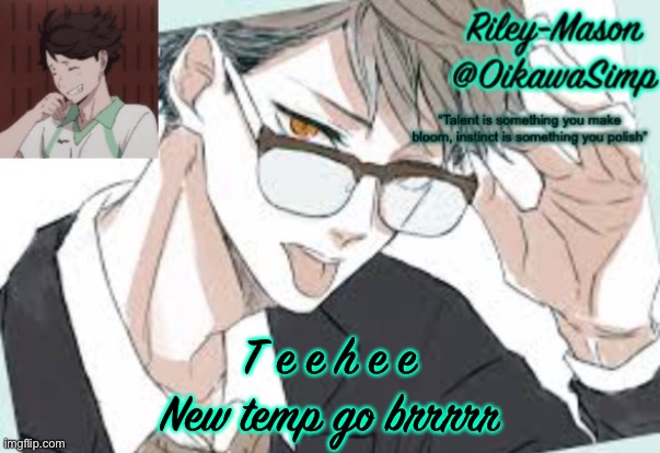 Riley Oikawa temp | T e e h e e
New temp go brrrrr | image tagged in riley oikawa temp | made w/ Imgflip meme maker