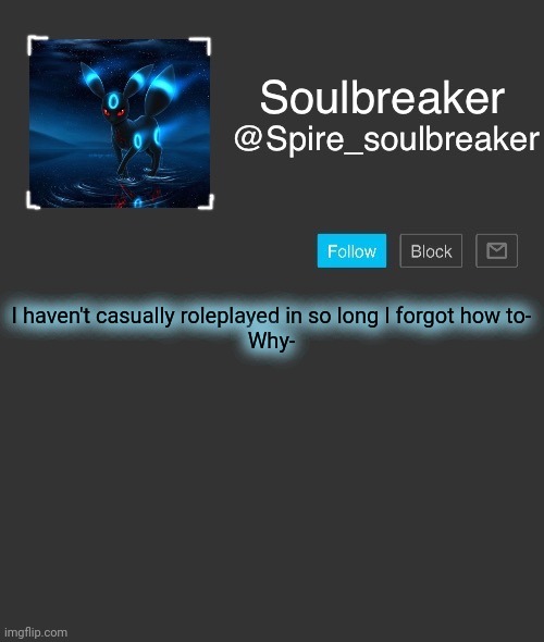 Spire | I haven't casually roleplayed in so long I forgot how to-
Why- | image tagged in spire | made w/ Imgflip meme maker