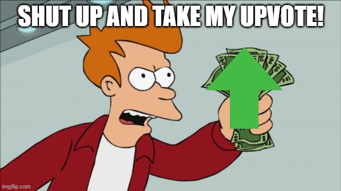 Shut Up And Take My Money Fry Meme | SHUT UP AND TAKE MY UPVOTE! | image tagged in memes,shut up and take my money fry | made w/ Imgflip meme maker