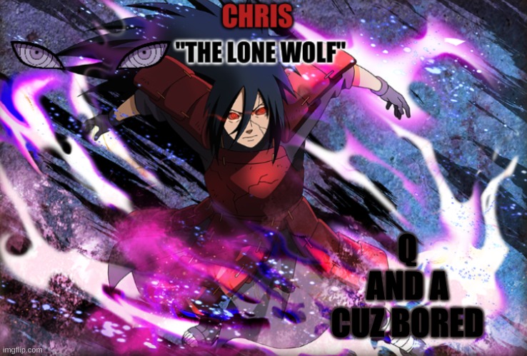 Madara Template | Q AND A CUZ BORED | image tagged in madara template | made w/ Imgflip meme maker